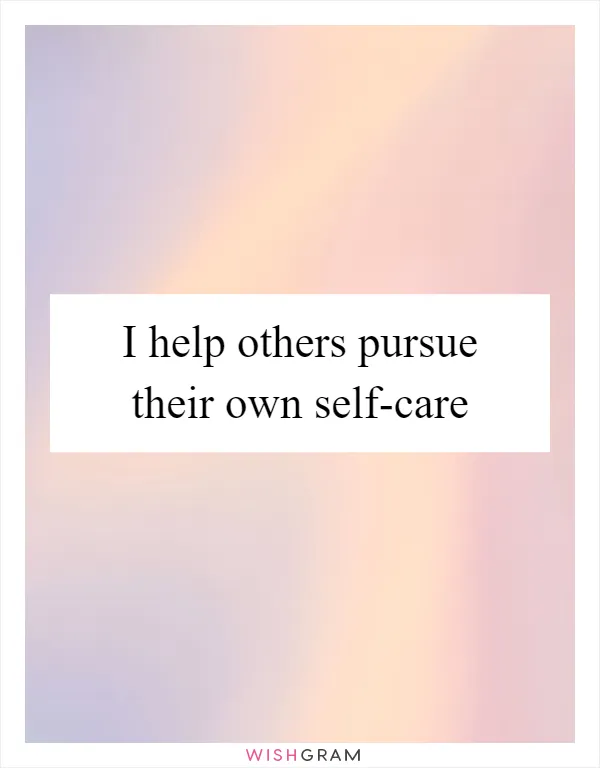 I help others pursue their own self-care