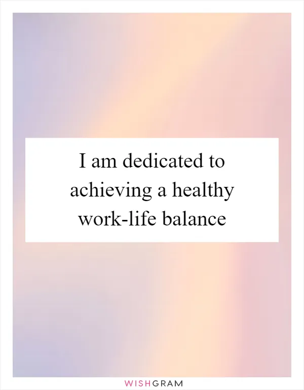 I am dedicated to achieving a healthy work-life balance