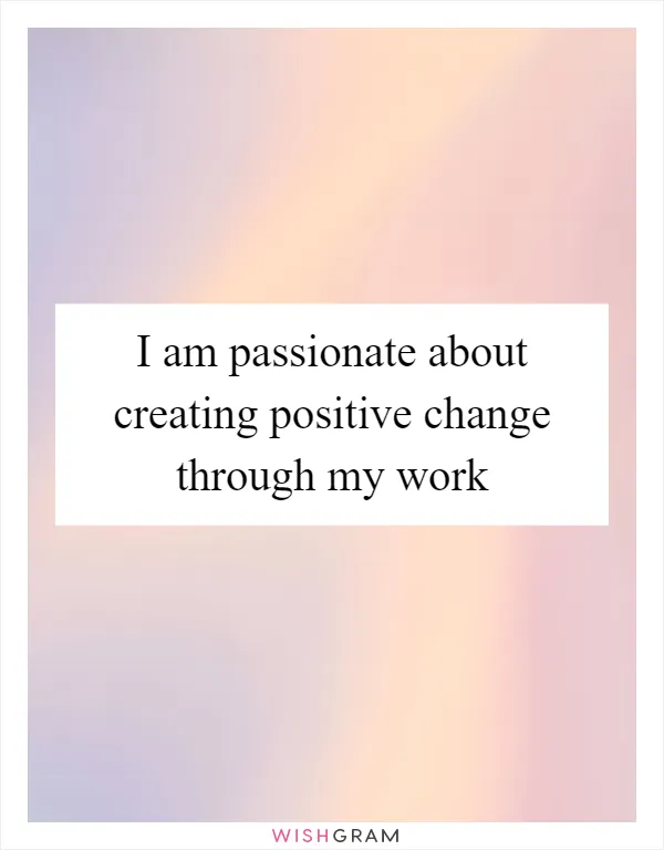 I am passionate about creating positive change through my work