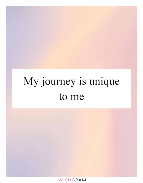 My journey is unique to me
