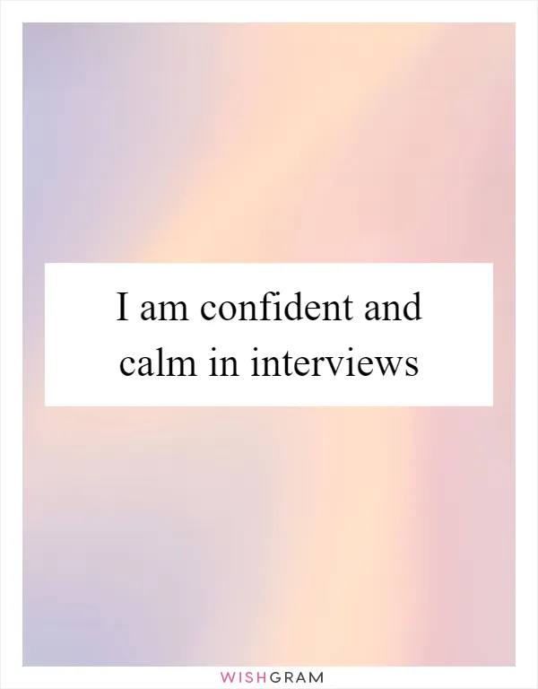 I am confident and calm in interviews
