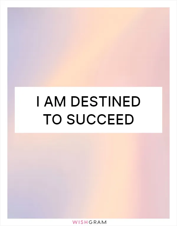 I am destined to succeed