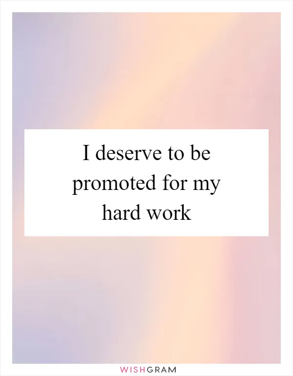 I deserve to be promoted for my hard work