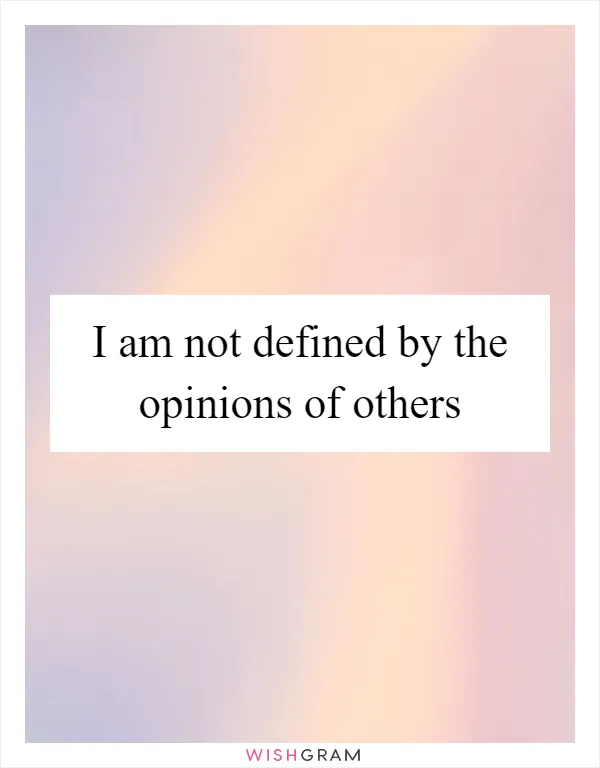 I am not defined by the opinions of others