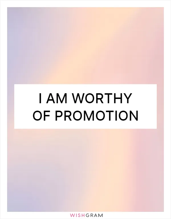 I am worthy of promotion
