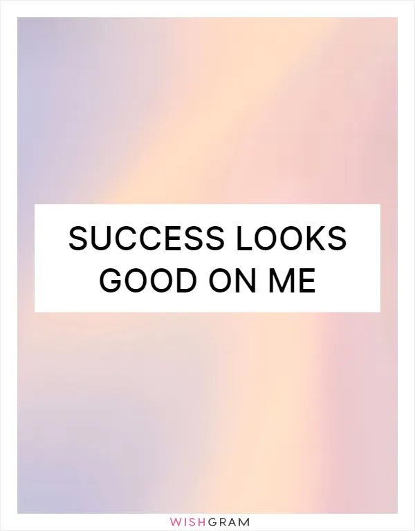 Success looks good on me
