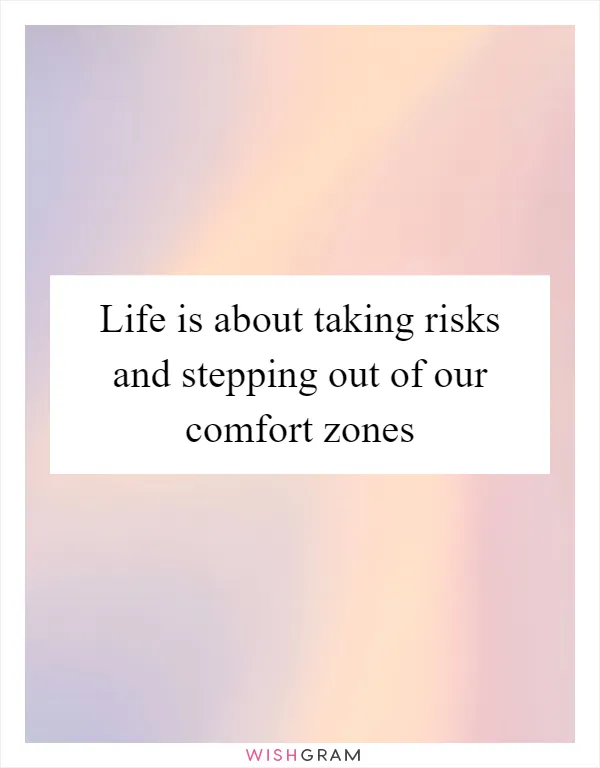 Life is about taking risks and stepping out of our comfort zones