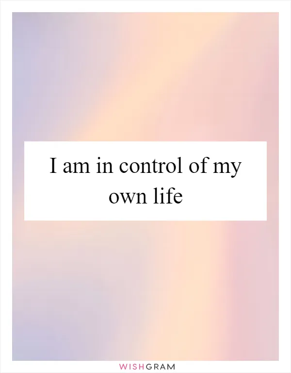 I am in control of my own life