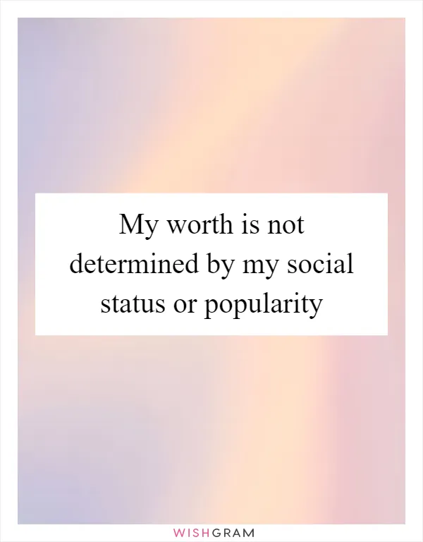 My worth is not determined by my social status or popularity