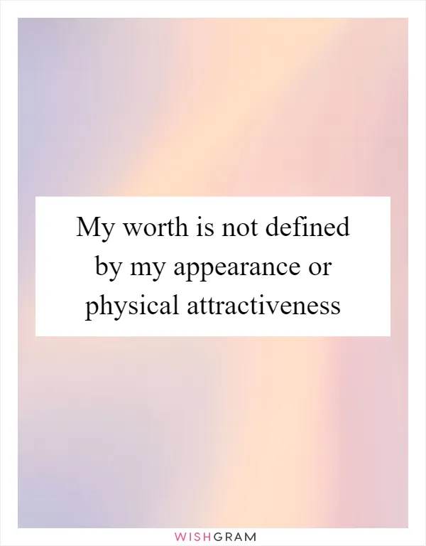 My worth is not defined by my appearance or physical attractiveness