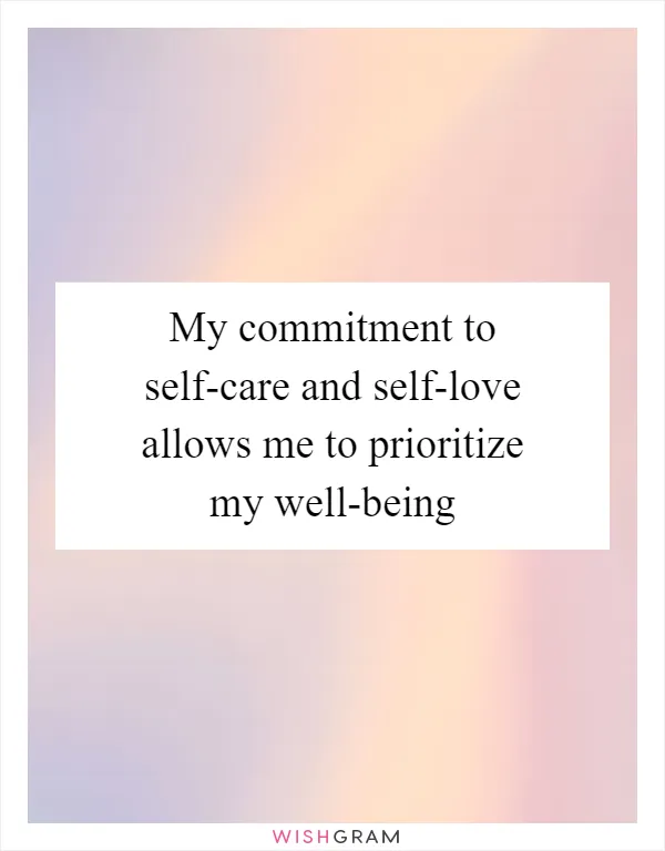 My commitment to self-care and self-love allows me to prioritize my well-being