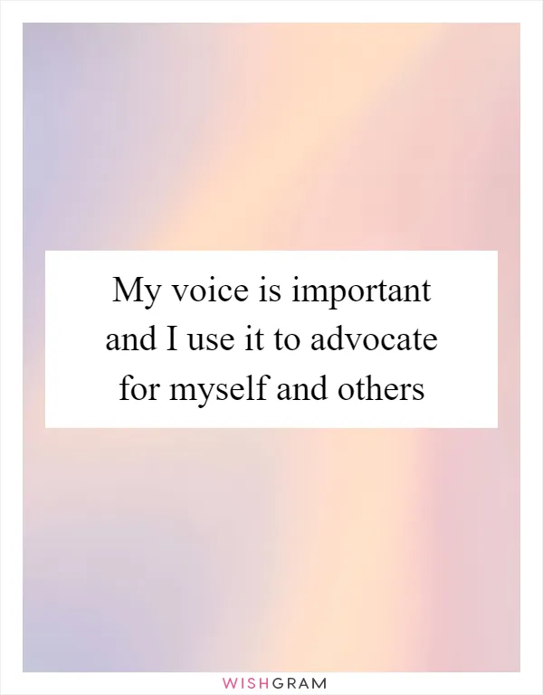 My voice is important and I use it to advocate for myself and others