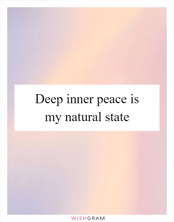 Deep inner peace is my natural state
