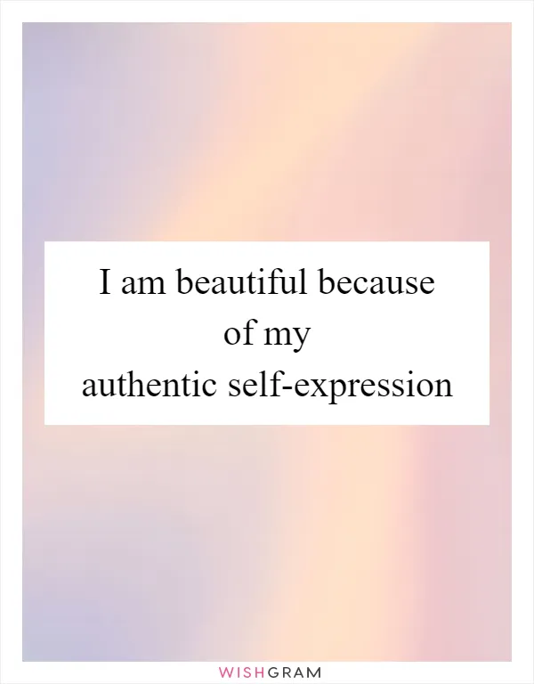 I am beautiful because of my authentic self-expression
