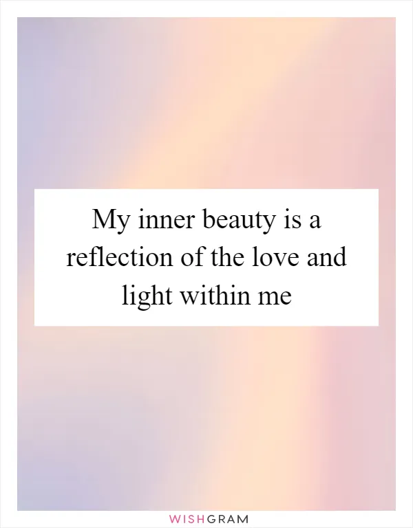 My inner beauty is a reflection of the love and light within me