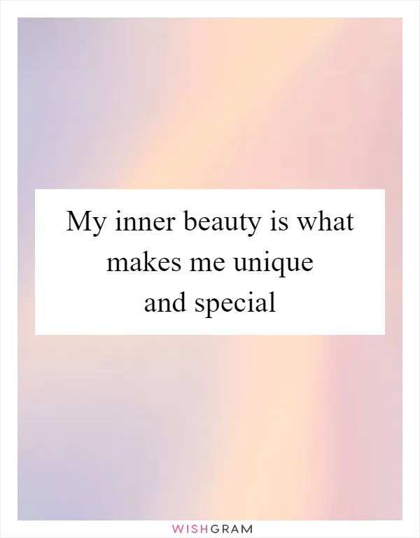 My inner beauty is what makes me unique and special