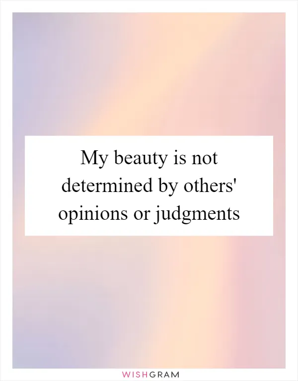My beauty is not determined by others' opinions or judgments