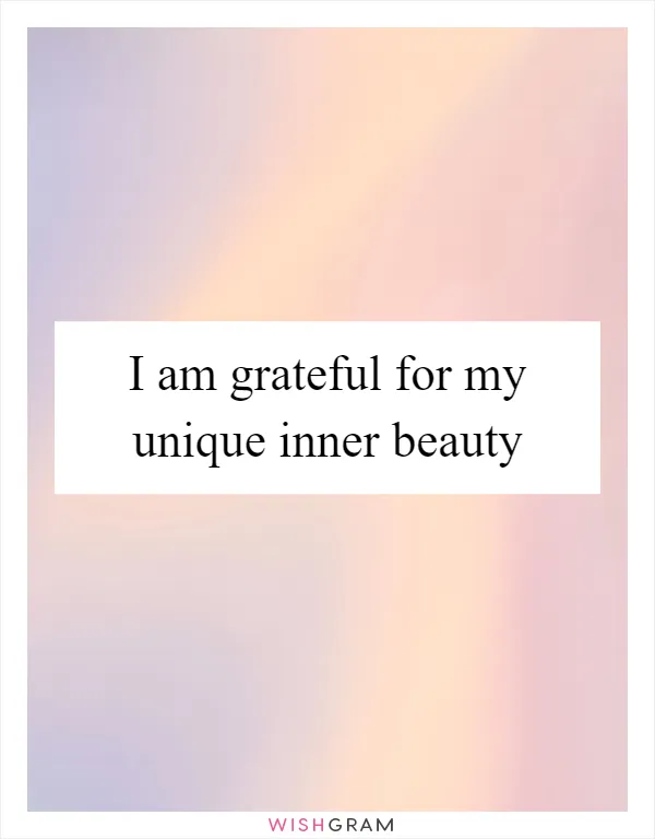I am grateful for my unique inner beauty