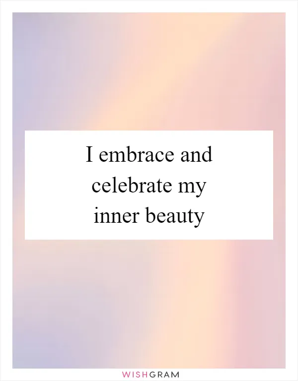 I embrace and celebrate my inner beauty
