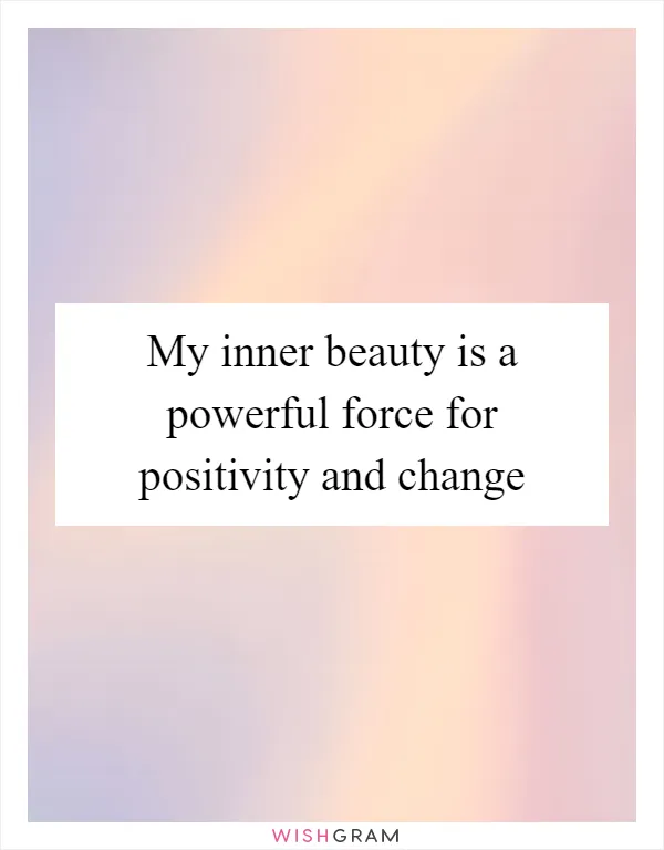 My inner beauty is a powerful force for positivity and change
