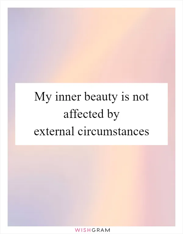My inner beauty is not affected by external circumstances