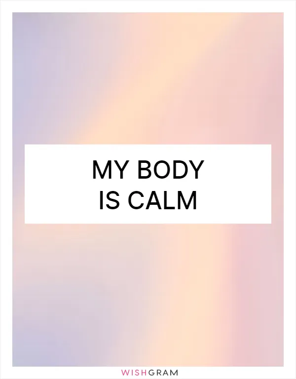 My body is calm