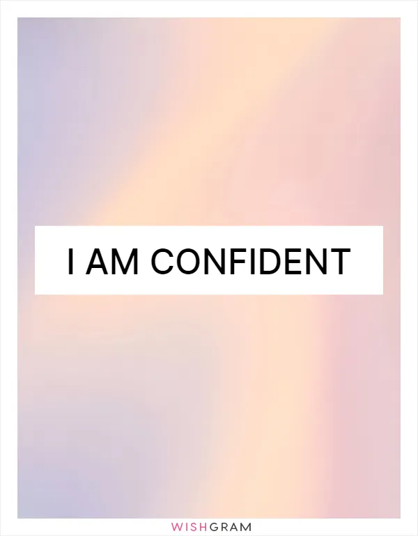 I am confident
