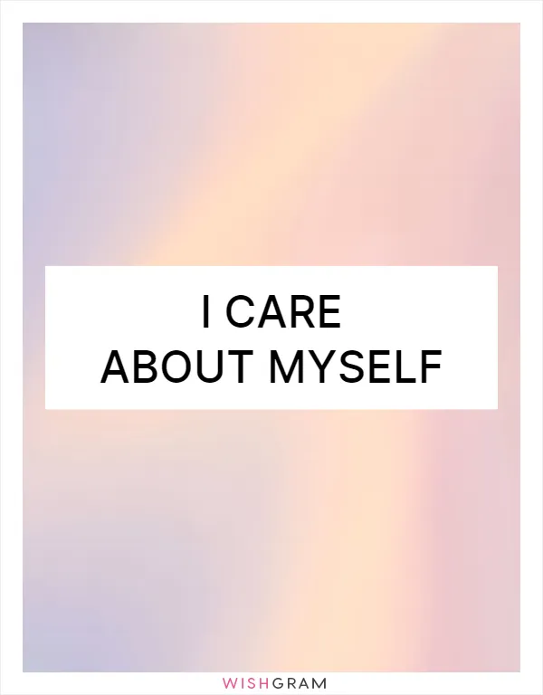 I care about myself