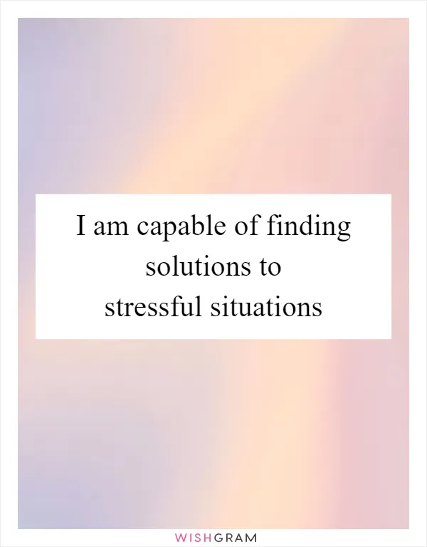 I am capable of finding solutions to stressful situations