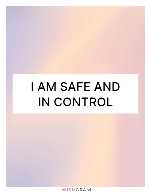 I am safe and in control
