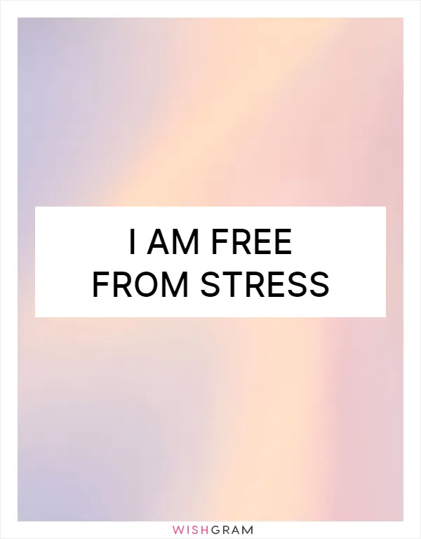 I am free from stress