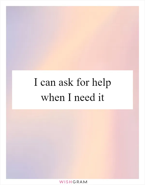 I can ask for help when I need it