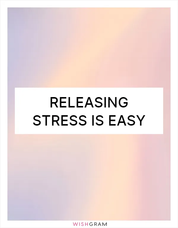 Releasing stress is easy