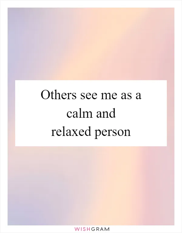 Others see me as a calm and relaxed person