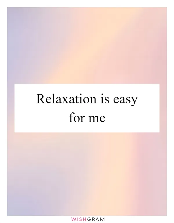 Relaxation is easy for me