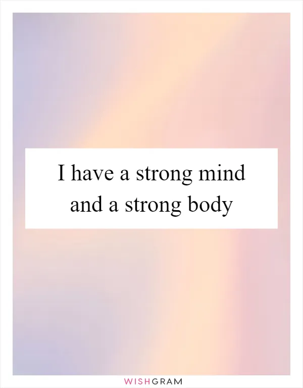 I have a strong mind and a strong body
