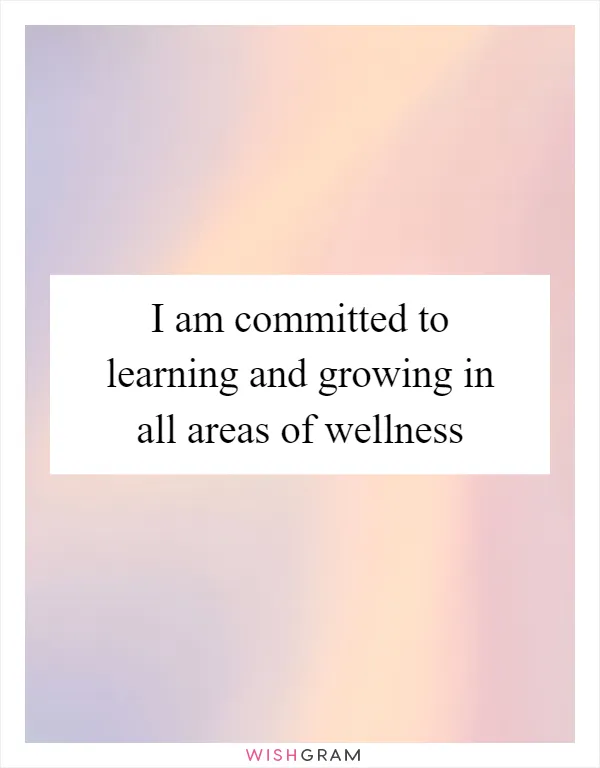 I am committed to learning and growing in all areas of wellness