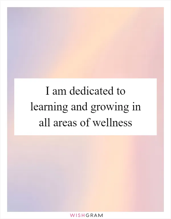 I am dedicated to learning and growing in all areas of wellness
