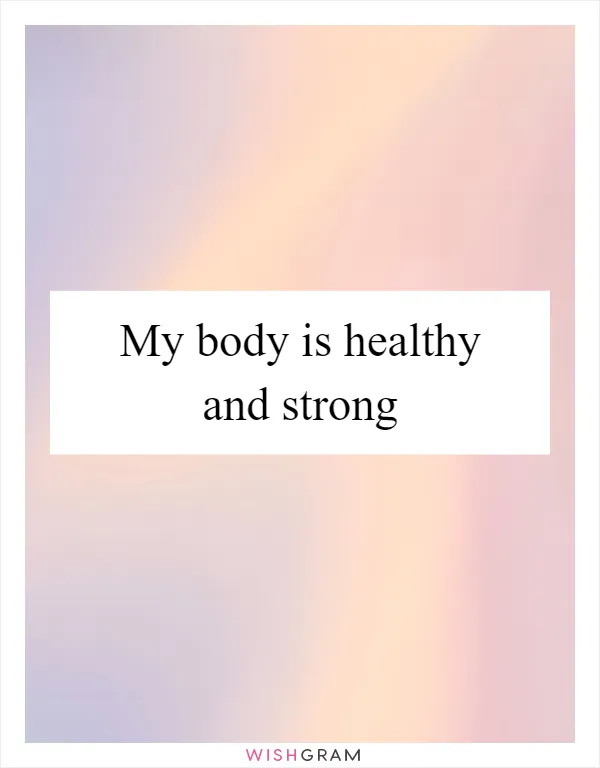 My body is healthy and strong