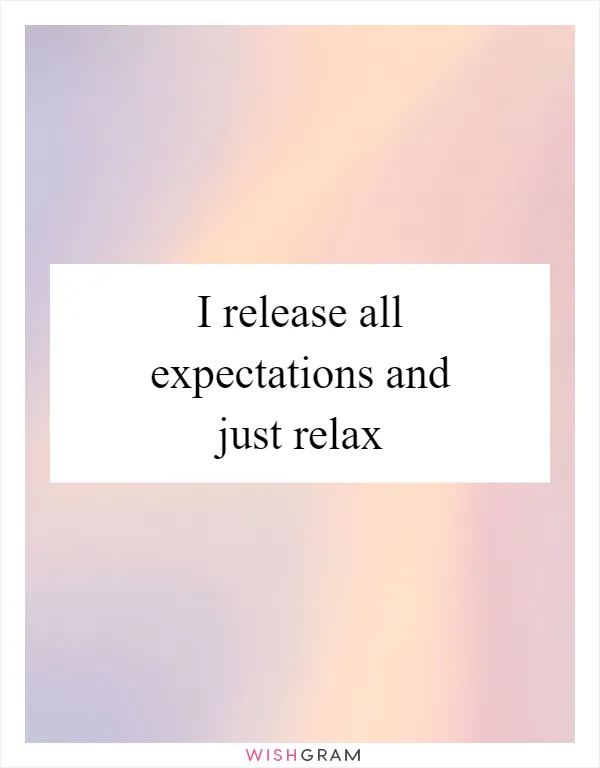 I release all expectations and just relax