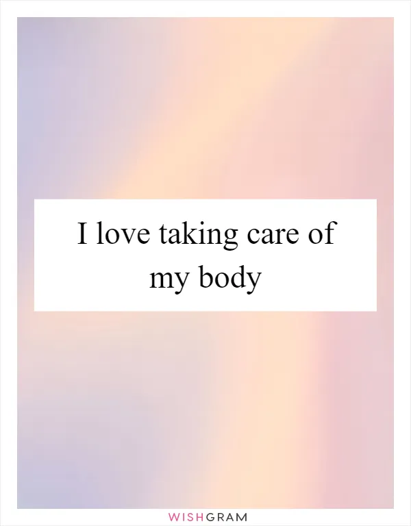 I love taking care of my body