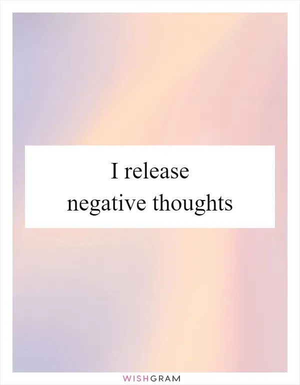 I release negative thoughts