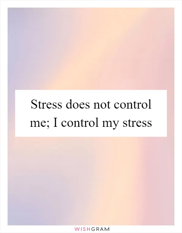 Stress does not control me; I control my stress