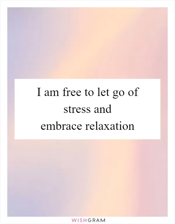 I am free to let go of stress and embrace relaxation