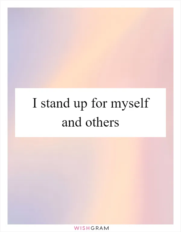 I stand up for myself and others