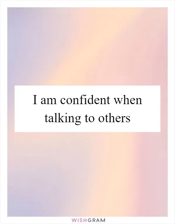I am confident when talking to others