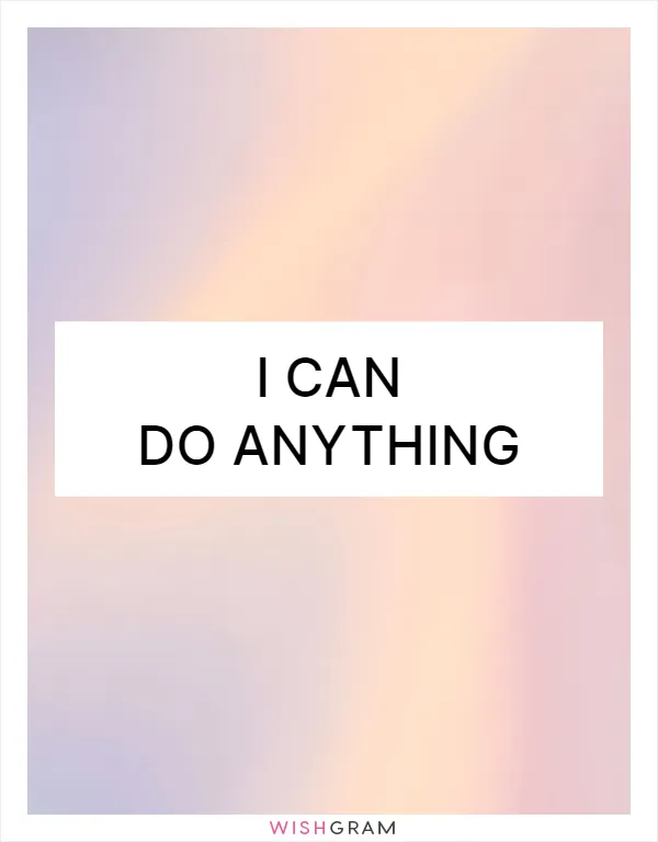 I can do anything