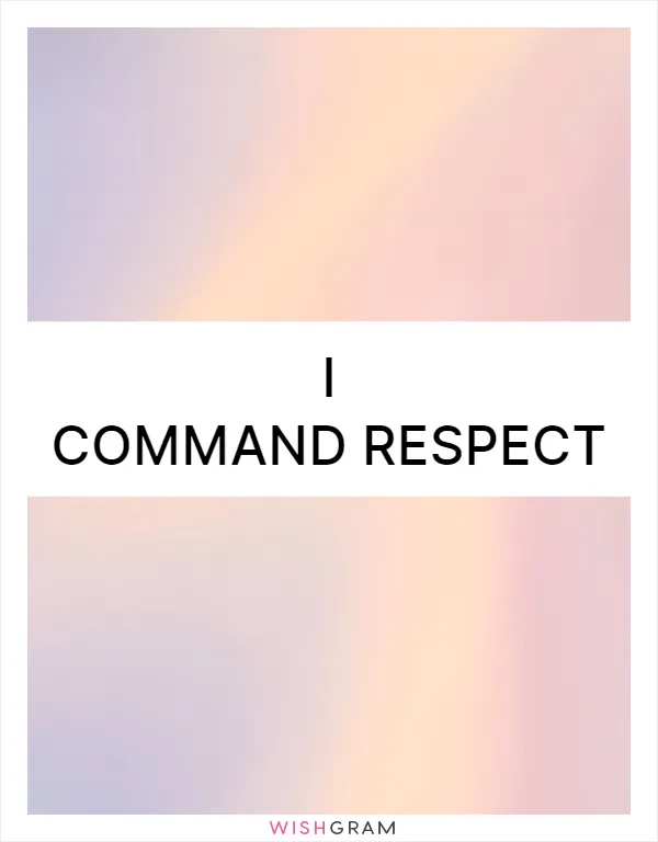 I command respect