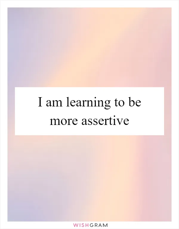 I am learning to be more assertive