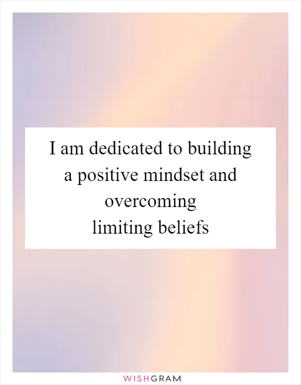 I am dedicated to building a positive mindset and overcoming limiting beliefs